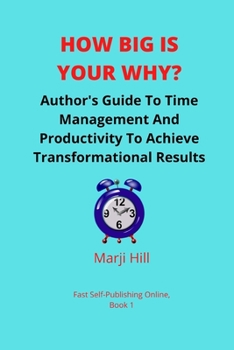 Paperback How Big Is Your Why?: An Author's Guide To Time Management And Productivity To Achieve Transformational Results Book