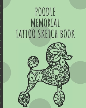 Poodle Memorial Tattoo Sketch Book: Tattoo Art Paper Pad Doodle Design Creative Journaling Traditional Rose Free Hand Lettering Tattooist Cosmetic Devotion Parlors Artistic Self Expression