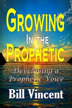 Paperback Growing In the Prophetic: Developing a Prophetic Voice Book