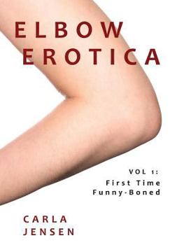 Elbow Erotica: Vol. 1 First Time Funny Boned (Gag Book, Blank Journal)
