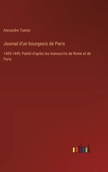 Hardcover Journal d'un bourgeois de Paris: 1405-1449, Publié d'après les manuscrits de Rome et de Paris [French] Book