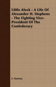 Paperback Little Aleck - A Life of Alexander H. Stephens - The Fighting Vice- President of the Confederacy Book