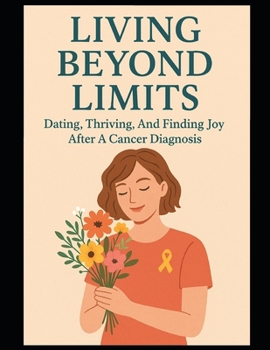 Paperback Living Beyond Limits: Dating, Thriving, And Finding Joy After A Cancer Diagnosis Book