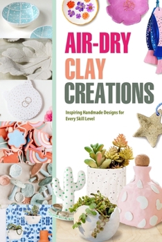 Paperback Air-Dry Clay Creations: Inspiring Handmade Designs for Every Skill Level Book
