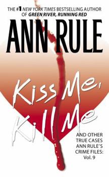 Kiss Me, Kill Me: Ann Rule's Crime Files Vol. 9 - Book #9 of the Crime Files