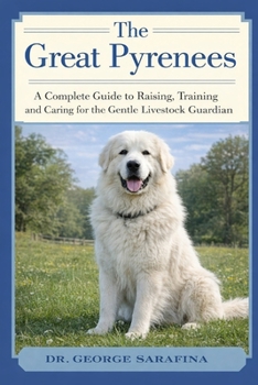THE GREAT PYRENEES: A Complete Guide to Raising, Training, and Caring for the Gentle Livestock Guardian