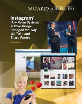Instagram: How Kevin Systrom & Mike Krieger Changed the Way We Take and Share Photos - Book  of the Wizards of Technology
