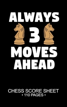 Paperback Always 3 Moves Ahead Chess Score Sheet 110 Pages: 5x8in Board Game Logging Log Book Pad Keeper Journal Notebook Planner Bulk Pages Notes Notepad Book