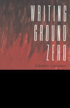 Paperback Writing Ground Zero: Japanese Literature and the Atomic Bomb Book