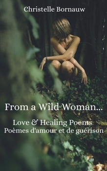 Paperback From a Wild Woman: Love & healing poems - Poèmes d'amour et de guérison Book
