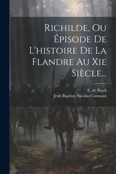 Richilde, Ou �pisode De L'histoire De La Flandre Au Xie Si�cle...