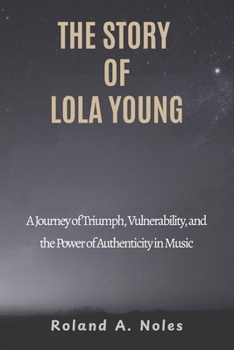 THE STORY OF LOLA YOUNG: A Journey of Triumph, Vulnerability, and the Power of Authenticity in Music