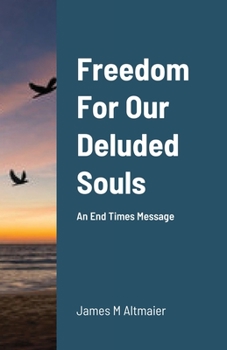 Paperback Freedom For Our Deluded Souls: An End Times Message Book