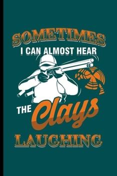 Sometimes I can almost hear the Clays Laughing: Cool Skeet Shooting Design Sayings For Shooter Play's Skeet Great Gift (6"x9") Dot Grid Notebook to write in