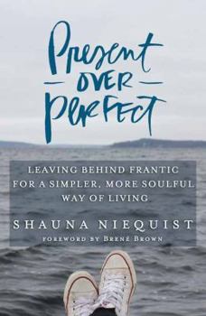 Present Over Perfect: Leaving Behind Frantic for a Simpler, More Soulful Way of Living