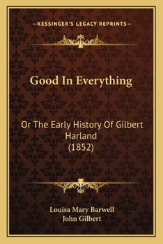 Paperback Good In Everything: Or The Early History Of Gilbert Harland (1852) Book