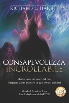 Paperback Consapevolezza incrollabile: Meditazione nel cuore del caos, Insegnata da un maestro in quattro arti samurai [Italian] Book