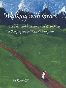 Paperback Walking with Grace: Tools for Implementing and Launching a Congregational Respite Program Book