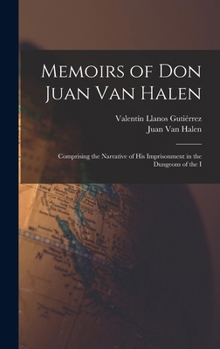 Hardcover Memoirs of Don Juan van Halen; Comprising the Narrative of his Imprisonment in the Dungeons of the I Book