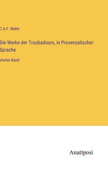 Hardcover Die Werke der Troubadours, in Provenzalischer Sprache: Vierter Band [German] Book