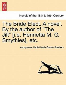 Paperback The Bride Elect. a Novel. by the Author of "The Jilt" [I.E. Henrietta M. G. Smythies], Etc. Book