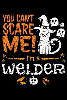 Paperback You Can't Scare me! I'm a Welder: You Can't Scare Welder Halloween Funny Journal/Notebook Blank Lined Ruled 6x9 100 Pages Book