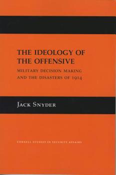 The Ideology of the Offensive: Military Decision Making and the Disasters of 1914 (Cornell Studies in Security Affairs) - Book  of the Cornell Studies in Security Affairs