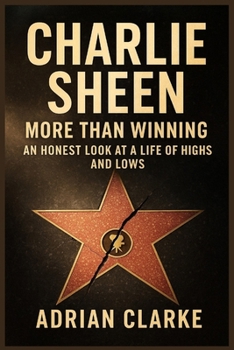 Charlie Sheen: More Than Winning An Honest Look at a Life of Highs and Lows