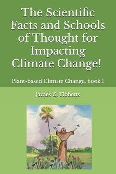 The Scientific Facts and Schools of Thought for Impacting Climate Change!: Plant-based Climate Change, book 1