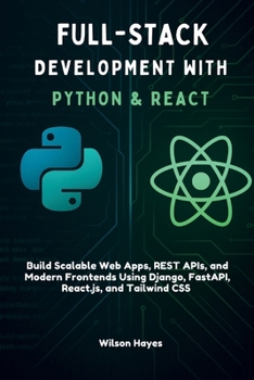 Paperback Full-Stack Development with Python & React: Build Scalable Web Apps, REST APIs, and Modern Frontends Using Django, FastAPI, React.js, and Tailwind CSS Book