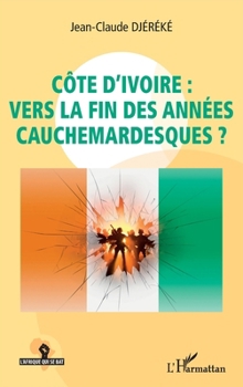 Côte d'Ivoire : vers la fin des années cauchemardesques ? (L'Afrique Qui Se Bat) (French Edition)