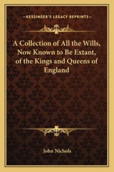 Paperback A Collection of All the Wills, Now Known to Be Extant, of the Kings and Queens of England Book