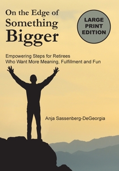On The Edge of Something Bigger: Empowering Steps for Retirees Who Want More Meaning, Fulfillment & Fun