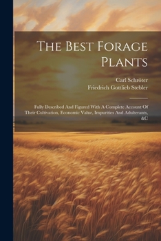 Paperback The Best Forage Plants: Fully Described And Figured With A Complete Account Of Their Cultivation, Economic Value, Impurities And Adulterants, Book