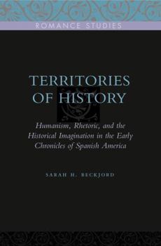 Hardcover Territories of History: Humanism, Rhetoric, and the Historical Imagination in the Early Chronicles of Spanish America Book