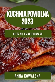 Paperback Kuchnia Powolna 2023: Ciesz si&#281; smakiem czasu [Polish] Book