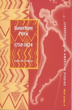 Bourbon Peru 1750-1824 (Liverpool University Press - Liverpool Latin American Studies) - Book  of the Liverpool Latin American Studies