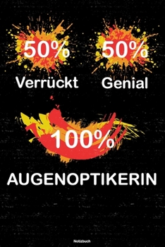 50% Verr�ckt 50% Genial 100% Augenoptikerin Notizbuch : Augenoptikerin Journal DIN A5 Liniert 120 Seiten Geschenk