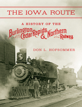 Hardcover The Iowa Route: A History of the Burlington, Cedar Rapids & Northern Railway Book