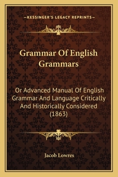 Grammar Of English Grammars: Or Advanced Manual Of English Grammar And Language Critically And Historically Considered