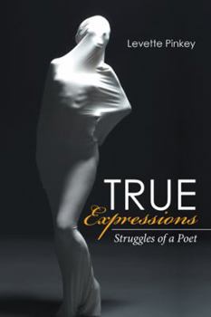 Hardcover True Expressions: Struggles of a Poet Book