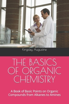 Paperback The Basics of Organic Chemistry: A Book of Basic Points on Organic Compounds from Alkanes to Amines Book