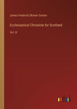 Paperback Ecclesiastical Chronicle for Scotland: Vol. III Book