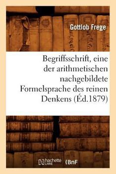 Paperback Begriffsschrift, Eine Der Arithmetischen Nachgebildete Formelsprache Des Reinen Denkens (Éd.1879) [French] Book