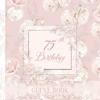 75th Birthday Guest Book: Elegant Blush Pink and White Roses Full Color Interior 75th Birthday Guestbook Includes Dedicated Pages for Children or Grandchildren To Write A Special Note
