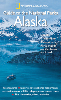 Paperback National Geographic Guide to the National Parks: Alaska: Denali, Glacier Bay, Katmai, Kenai Fjords, and the 4 Other Scenic Parks Book