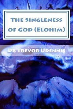 Paperback The Singleness of God (Elohim): Why there is no trinity Book