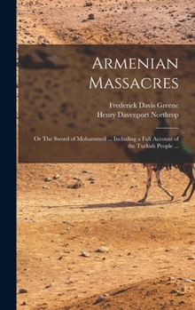 Hardcover Armenian Massacres: Or The Sword of Mohammed ... Including a Full Account of the Turkish People ... Book