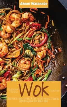 Traditional Chinese Wok Cookbook: Discover Easy and Flavorful Recipes for Stir-frying, Steaming, Deep-Frying with your Wok at Home
