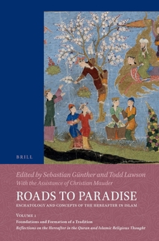 Roads to Paradise: Eschatology and Concepts of the Hereafter in Islam: (Do Not Use, See Set ISBN 9789004333130) Volume 1: Foundations and Formation of ... in the Quran and Islamic Religious Thought